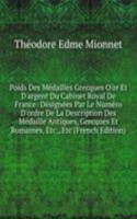 Poids Des Medailles Grecques O'or Et D'argent Du Cabinet Royal De France: Designees Par Le Numero D'ordre De La Description Des Medaille Antiques, Grecques Et Romaines, Etc., Etc (French Edition)