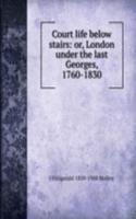 Court life below stairs: or, London under the last Georges, 1760-1830