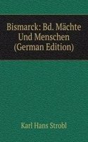 Bismarck: Bd. Machte Und Menschen (German Edition)