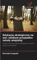 Edukacja ekologiczna na wsi: studium przypadku szkoly wiejskiej