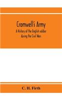 Cromwell's army: a history of the English soldier during the Civil Wars, the Commonwealth and the Protectorate