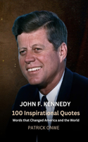 John F. Kennedy: 100 Inspirational Quotes - Words that Changed America and the World