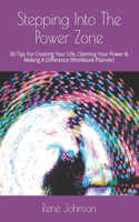 Stepping Into The Power Zone: 30 Tips For Creating Your Life, Claiming Your Power & Making A Difference (Workbook Planner)