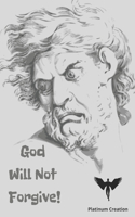 God Will Not Forgive!: The Amazing But At The Same Time Freightening Story Of A Russian Boy Who Could See Demons, Speak To God And See The Future