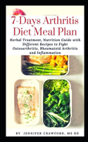 7-Days Arthritis Diets Meal Plan: Herbal Treatment, Nutrition Guide with Different Recipes to Fight Osteoarthritis, Rheumatoid Arthritis and Inflammation