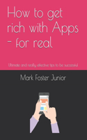 How to get rich with Apps - for real: Ultimate and really effective tips to be successful