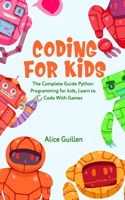 Coding for Kids: The Complete Guide Python Programming for kids, Learn to Code with Games(1 Coding for Kids)