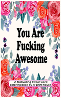 You Are Fucking Awesome: A Motivating Swear word coloring book For adults, 25 Hilarious, Rude and Funny Swearing Designs-(White Paper - Size 8.5x11)