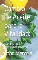 Cambio de Aceite para la Vitalidad: Guía y protocolo de desintoxicación de su cuerpo