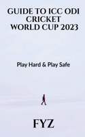 GUIDE TO ICC ODI WORLD CUP 2023 : PLAY HARD & PLAY SAFE