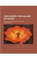 The Gospel for an Age of Doubt; The Yale Lectures on Preaching, 1866
