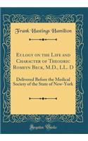 Eulogy on the Life and Character of Theodric Romeyn Beck, M.D., LL. D: Delivered Before the Medical Society of the State of New-York (Classic Reprint)