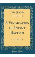 A Vindication of Infant Baptism (Classic Reprint)