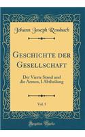 Geschichte Der Gesellschaft, Vol. 5: Der Vierte Stand Und Die Armen, I Abtheilung (Classic Reprint)