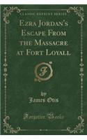 Ezra Jordan's Escape from the Massacre at Fort Loyall (Classic Reprint)