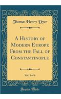 A History of Modern Europe from the Fall of Constantinople, Vol. 5 of 6 (Classic Reprint)