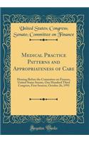 Medical Practice Patterns and Appropriateness of Care: Hearing Before the Committee on Finance, United States Senate, One Hundred Third Congress, First Session, October 26, 1993 (Classic Reprint)
