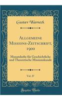 Allgemeine Missions-Zeitschrift, 1900, Vol. 27: Monatshefte für Geschichtliche und Theoretische Missionskunde (Classic Reprint)