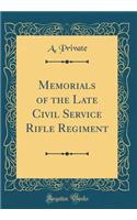 Memorials of the Late Civil Service Rifle Regiment (Classic Reprint)