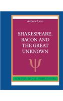 Shakespeare. Bacon and the Great Unknown