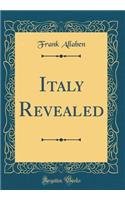 Italy Revealed (Classic Reprint)