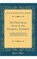 The Principall Acts of the Generall Assembly: Conveened at Edinburgh, Upon the Last Wednesday of May, the 29. Of That Moneth, in the Year 1644 (Classic Reprint)