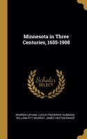 Minnesota in Three Centuries, 1655-1908