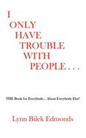 I Only Have Trouble With People...: The Book for Everybody... about Everybody Else!(English)