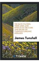 Bath Waters. Their Uses and Effects in the Cure and Relief of Various Chronic Diseases