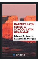 HARPER'S LATIN SERIES; A SCHOOL LATIN GR