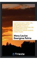 Clews to Holy Writ; Or, the Chronological Scripture Cycle; Scheme for Studying the Whole Bible in Its Historical Order During Three Years