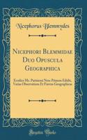 Nicephori Blemmidae Duo Opuscula Geographica: Ecodice Ms. Parisiensi Nrnc Primrm Edidit, Varias Observations Et Fiavras Geographicas (Classic Reprint)