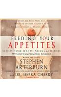 Feeding Your Appetites: Satisfy Your Wants, Needs, and Desires Without Compromising Yourself