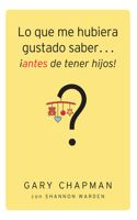 Lo Que Me Hubiera Gustado Saber...Antes de Tener Hijos