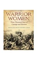 Warrior Women: Great War Leaders from Boudicca to Catherine the Great. Rosalind Miles & Robin Cross