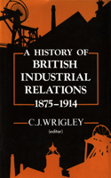 A History of British Industrial Relations, 1875-1914