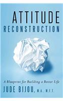 Attitude Reconstruction: A Blueprint for Building a Better Life