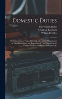 Domestic Duties; or, Instructions to Young Married Ladies, on the Management of Their Households, and Regulation of Their Conduct in the Various Relations and Duties of Married Life.