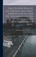 Über die Kawi-Sprache auf der Insel Java, nebst einer Einleitung über die Verschiedenheit des menschlichen Sprachbaues. Erster Band.