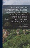 Geschichte Der Grafen Von Zollern-Hohenberg Und Ihrer Grafschaft, Nebst Urkundenbuch [Entitled Monumenta Hohenbergica].