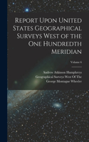 Report Upon United States Geographical Surveys West of the One Hundredth Meridian; Volume 6