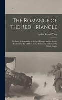 Romance of the red Triangle; the Story of the Coming of the red Triangle and the Service Rendered by the Y.M.C.A. to the Sailors and Soldiers of the British Empire