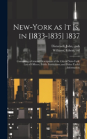 New-York as It is, in [1833-1835] 1837; Containing a General Description of the City of New-York, List of Officers, Public Institutions, and Other Useful Information