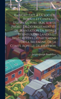 Rapport Fait À La Société Royale Et Centrale D'agriculture, 1826, Sur Le Projet De Défrichement Et De Plantation En Arbres Résineux Des Landes Et Bruyères Des Départemens De La Bretagne, De Le Comte Achille De Jouffroy