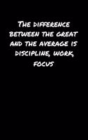 The Difference Between The Great and The Average Is Discipline Work Focus