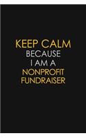 Keep Calm Because I Am A Nonprofit Fundraiser