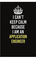 I Can&#65533;t Keep Calm Because I Am An Application Engineer: Career journal, notebook and writing journal for encouraging men, women and kids. A framework for building your career.