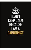 I Can't Keep Calm Because I Am A Cartoonist