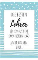 Die besten Lehrer lehren aus dem Herzen - nicht aus dem Buch!: Notizbuch für Lehrer*innen & Referendare - 120 Seiten Kariert (ca. DIN A5) - Tagebuch - Tagesplaner - Terminkalender - Geschenkidee für Lehrer*innen
