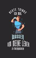 Heute trinke ich mal Wasser, um meine Leber zu überraschen!: Tagebuch, Notizbuch, Buch 100 linierte Seiten im Softcover für alles, was man sich notieren und nicht vergessen möchte